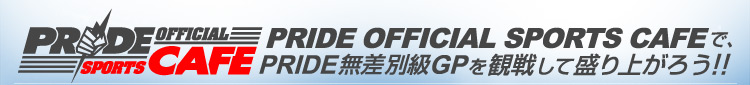 PRIDE OFFICIAL SPORTS CAFEで、PRIDE無差別級GPを観戦して盛り上がろう！